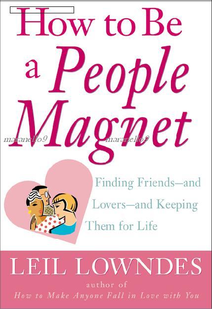 How to Be a People Magnet: Finding & Keeping Friends and Lovers How to Be a People Magnet: Finding & Keeping Friends and Lovers