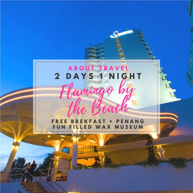 2d1n Flamingo By The Beach Penang Free Breakfast Fun Filled Wax Pass